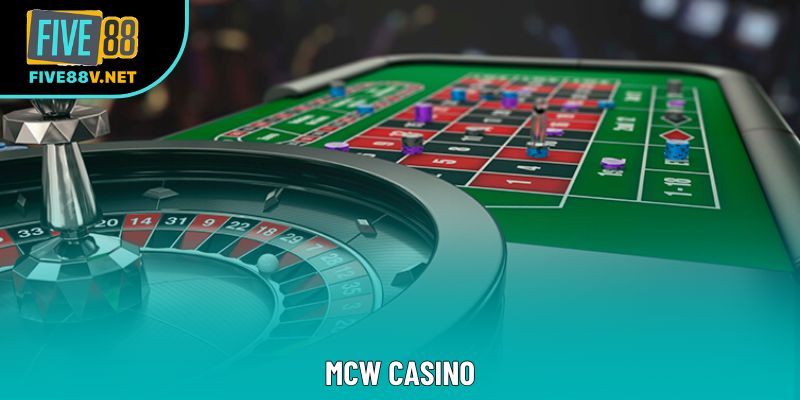 MCW Casino - Thế Giới Sòng Bạc Đầy Kịch Tính Và Hấp Dẫn